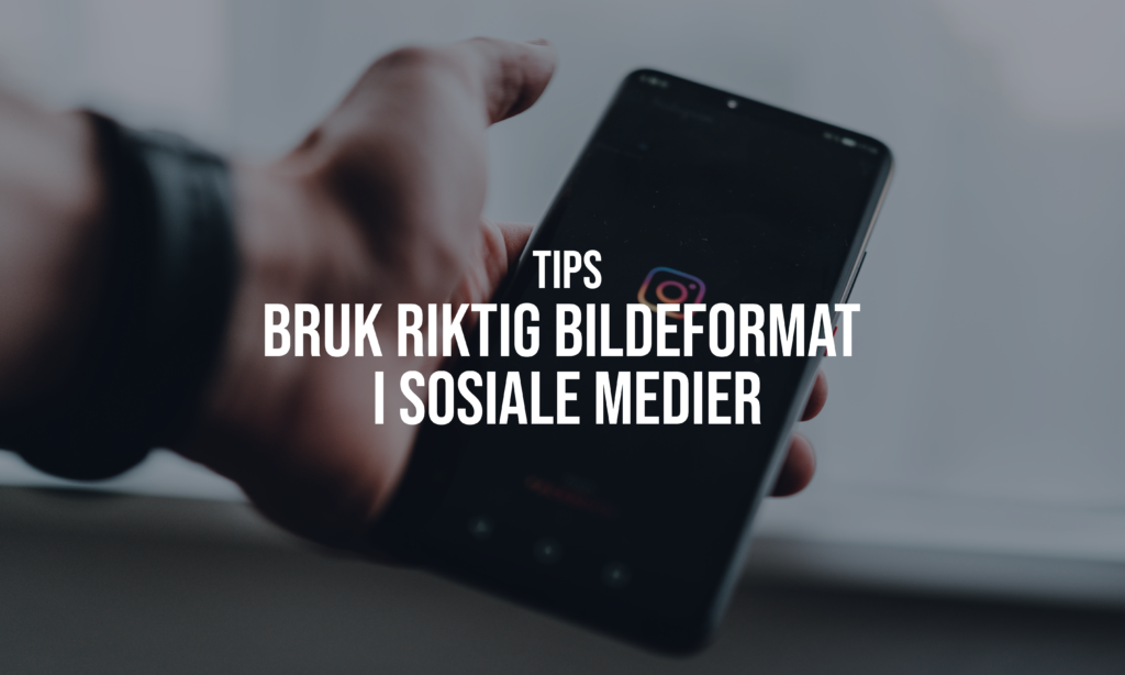 Bruk riktige bildeformater i sosiale medier